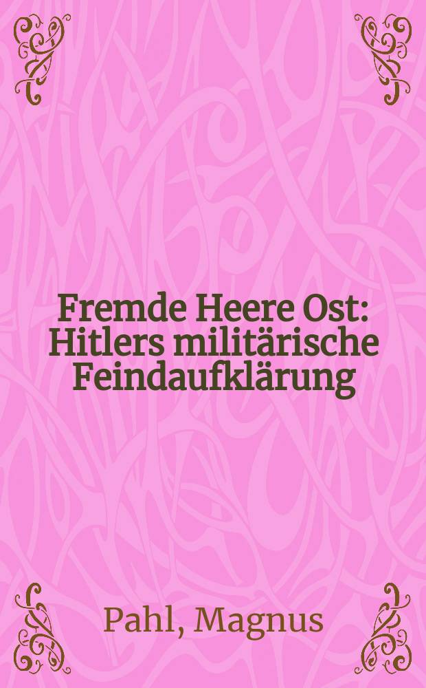 Fremde Heere Ost : Hitlers militärische Feindaufklärung = Иностранные армии востока: военная разведка Гитлера