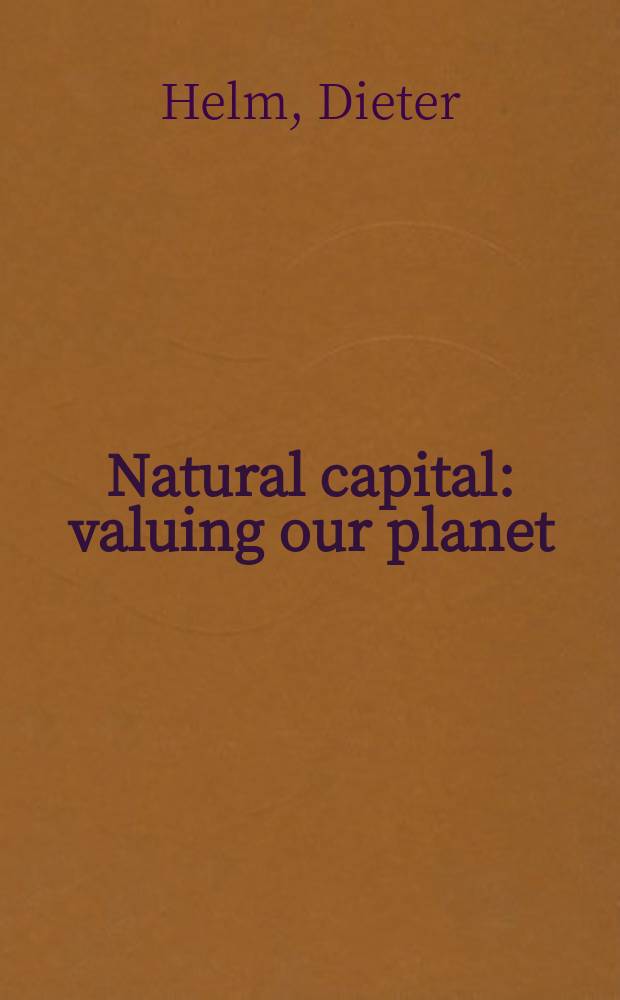 Natural capital : valuing our planet = Природный капитал : стоимостная оцена нашей планеты