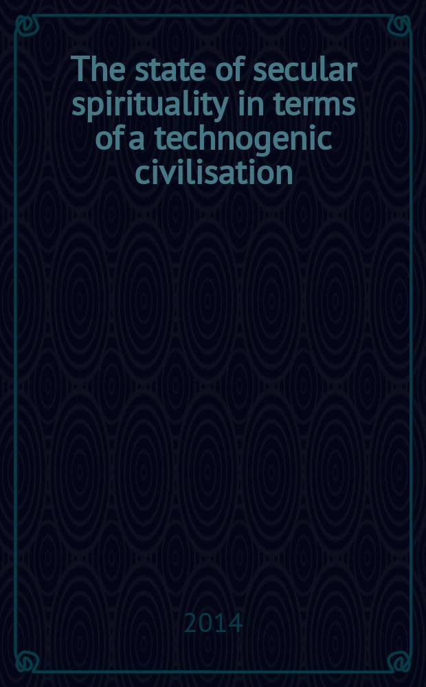 The state of secular spirituality in terms of a technogenic civilisation : monograph = Положение дел в области вековой духовности в условиях техногенной цивилизации.