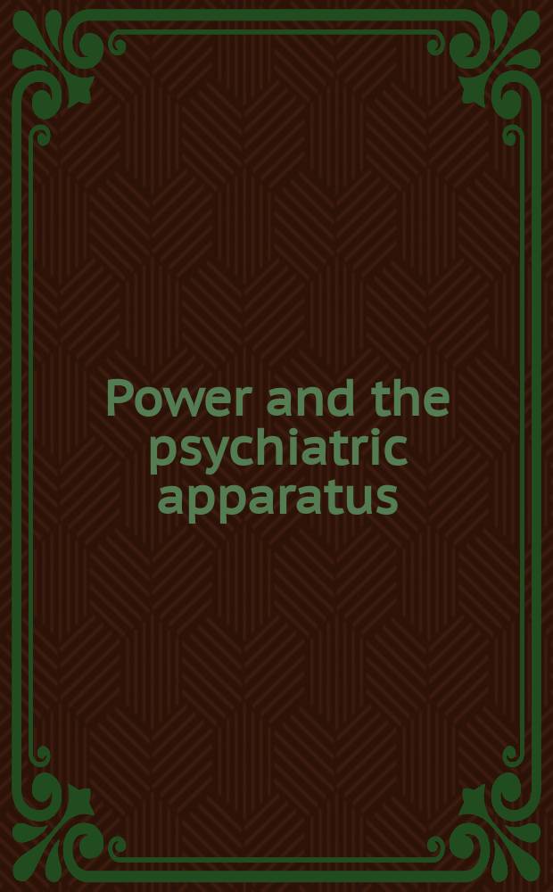 Power and the psychiatric apparatus : repression, transformation and assistance = Сила и психиатрический аппарат. Вытеснение, трансформация и помощь.