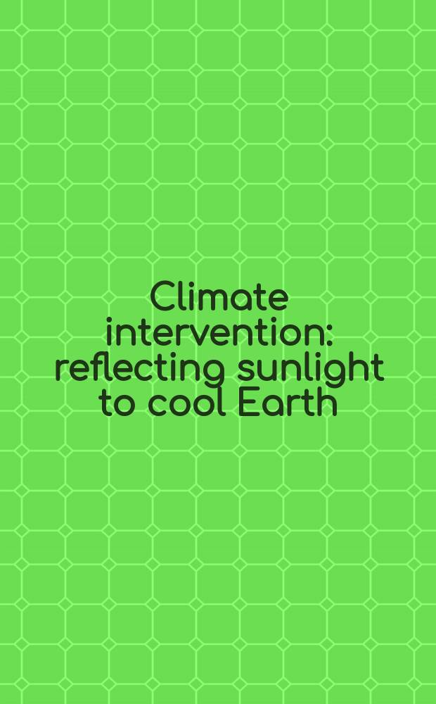 Climate intervention : reflecting sunlight to cool Earth = Климатические интервенции :