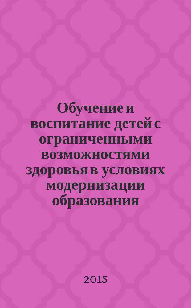 Обучение и воспитание детей с ограниченными возможностями здоровья в условиях модернизации образования : монография