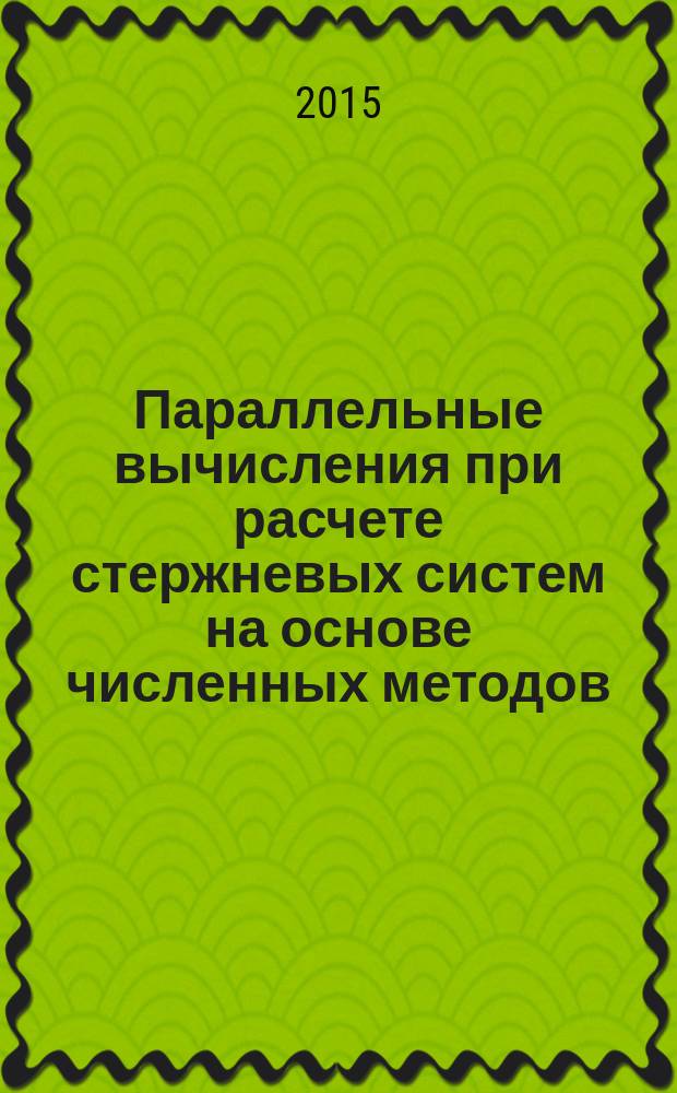 Параллельные вычисления при расчете стержневых систем на основе численных методов : автореферат диссертации на соискание ученой степени кандидата технических наук : специальность 05.13.18 <Математическое моделирование, численные методы и комплексы программ>