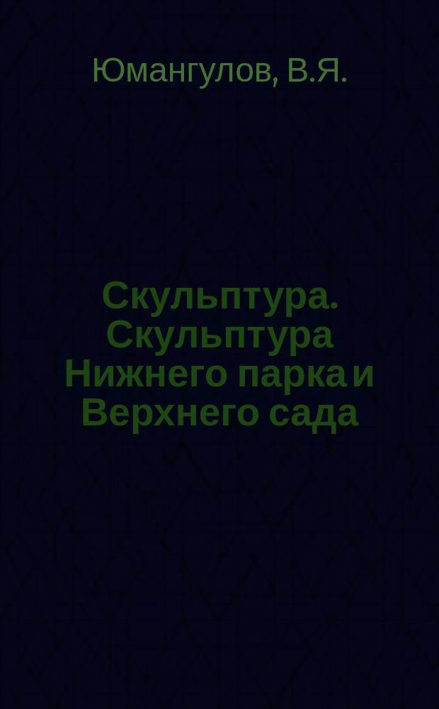 Скульптура. Скульптура Нижнего парка и Верхнего сада : каталог коллекции
