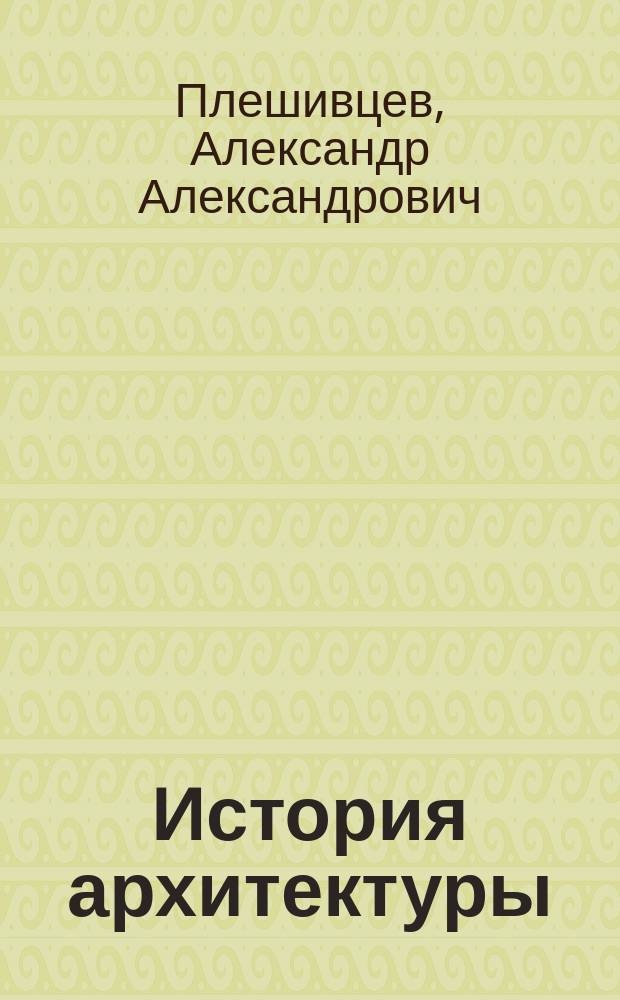 История архитектуры : учебное пособие для студентов 1-го курса : для студентов всех форм обучения 1-го курса бакалавриата, обучающихся по направлению подготовки 08.03.01 Строительство, профиль "Промышленное и гражданское строительство"