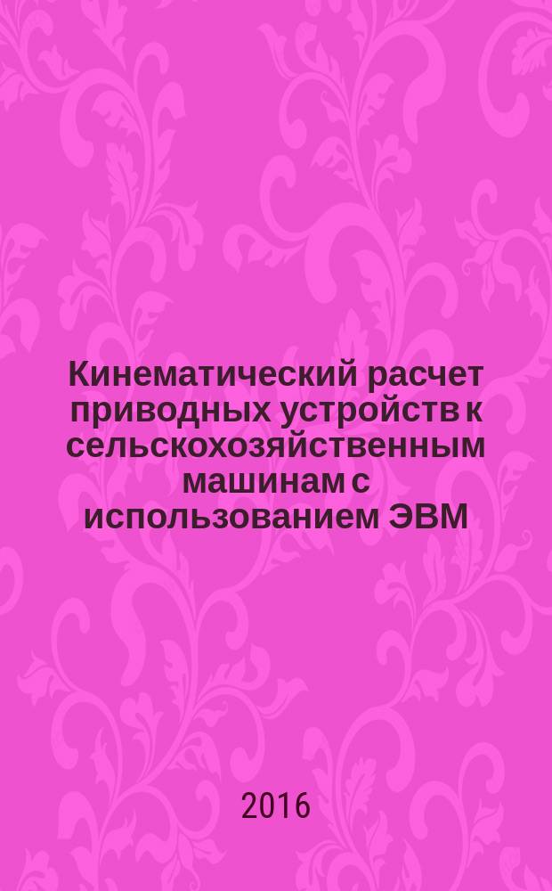 Кинематический расчет приводных устройств к сельскохозяйственным машинам с использованием ЭВМ. Методические указания