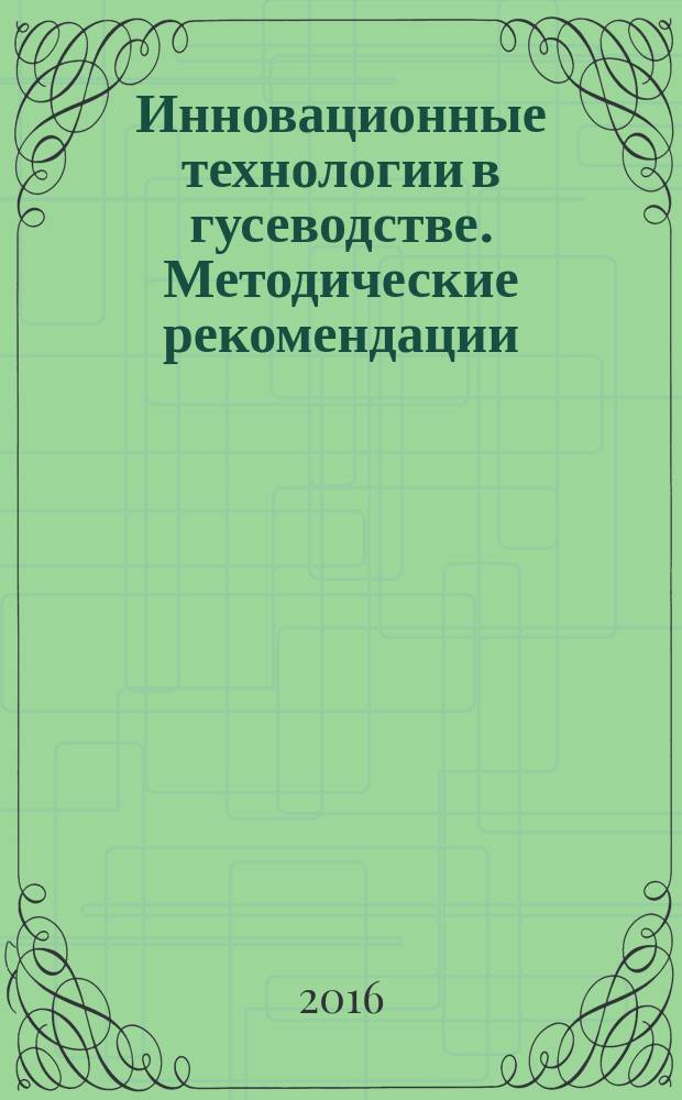 Инновационные технологии в гусеводстве. Методические рекомендации
