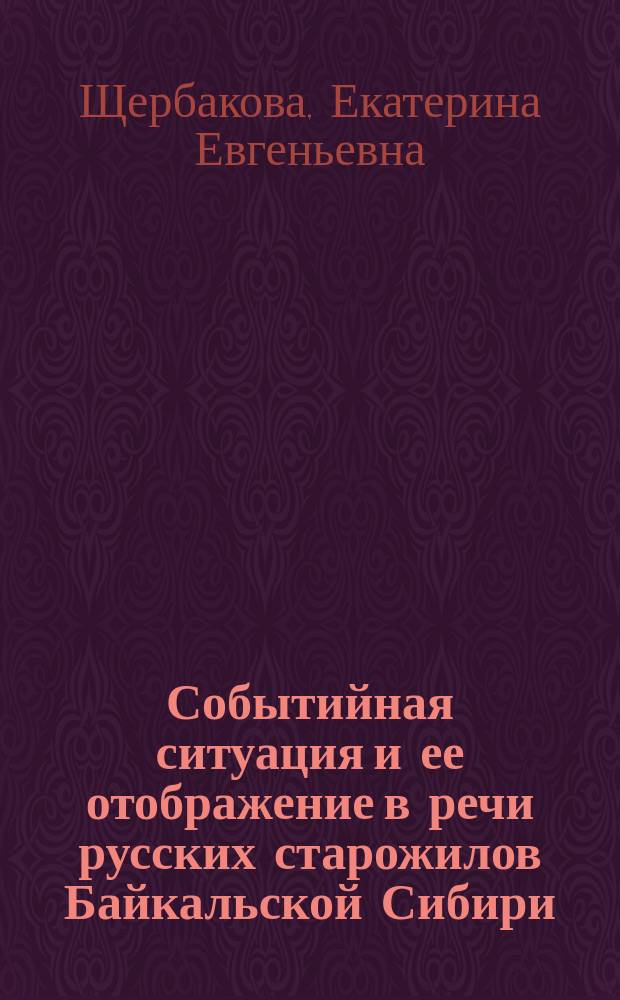 Событийная ситуация и ее отображение в речи русских старожилов Байкальской Сибири : автореферат дис. на соиск. уч. степ. кандидата филологических наук : специальность 10.02.01 <русский язык>