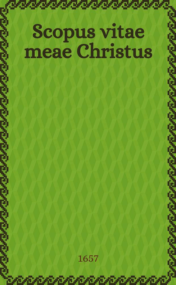Scopus vitae meae Christus: Das ist: Chur-S&auml;chs. Freud und Leid, Klag-und Trost-Predigt. : Genommen und erkl&auml;ret aus dem 2. C. de&szlig; Ersten B. der K&ouml;n. v. 10. 11. 12. Also entschlieff David mit seinen Vatern, &c. und Salomo sa&szlig; auff dem Stuel seines Vaters Davids, und sein K&ouml;nigreich ward sehr best&auml;ndig, Als De&szlig; weyland Durchlauchtigsten, und Hochgebohrnen F&uuml;rstens und Herrns, Herrn Johann Georgens de&szlig; Ersten, Hertzogs zu Sachsen, J&uuml;lich, Cleve und Berg, de&szlig; Heiligen R&ouml;mischen Reichs Ertz-Marschallens und Churf&uuml;rstens, Landgrafens in D&uuml;ringen, Marg-Grafens zu Meissen, auch Ober-und Nieder-Lausits, Burg-Grafens zu Magdeburg, Grafens zu der Marck und Rauensberg, Herrn zum Rauenstein. Christseligster, den 8. Octobris, de&szlig; verflossenen 1656. Jahres, Abends 3. Viertel auff 5. Uhr. im Herrn Christo abgeseleter Leichnam Jn Dero hochkostbares und Welt-weit ber&uuml;hmtes Chur-und F&uuml;rstliches Begr&auml;bn&uuml;&szlig; zu Freyberg, den 4. Februarij, 1657. eingesetzet worden. Mit Erzehlung, h&ouml;chstseligsten Jhrer Churf&uuml;