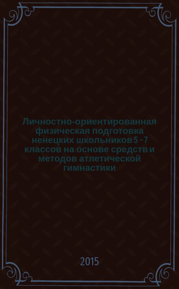 Личностно-ориентированная физическая подготовка ненецких школьников 5 - 7 классов на основе средств и методов атлетической гимнастики : автореферат диссертации на соискание ученой степени кандидата педагогических наук : специальность 13.00.04 <Теория и методика физического воспитания, спортивной тренировки, оздоровительной и адаптивной физической культуры>