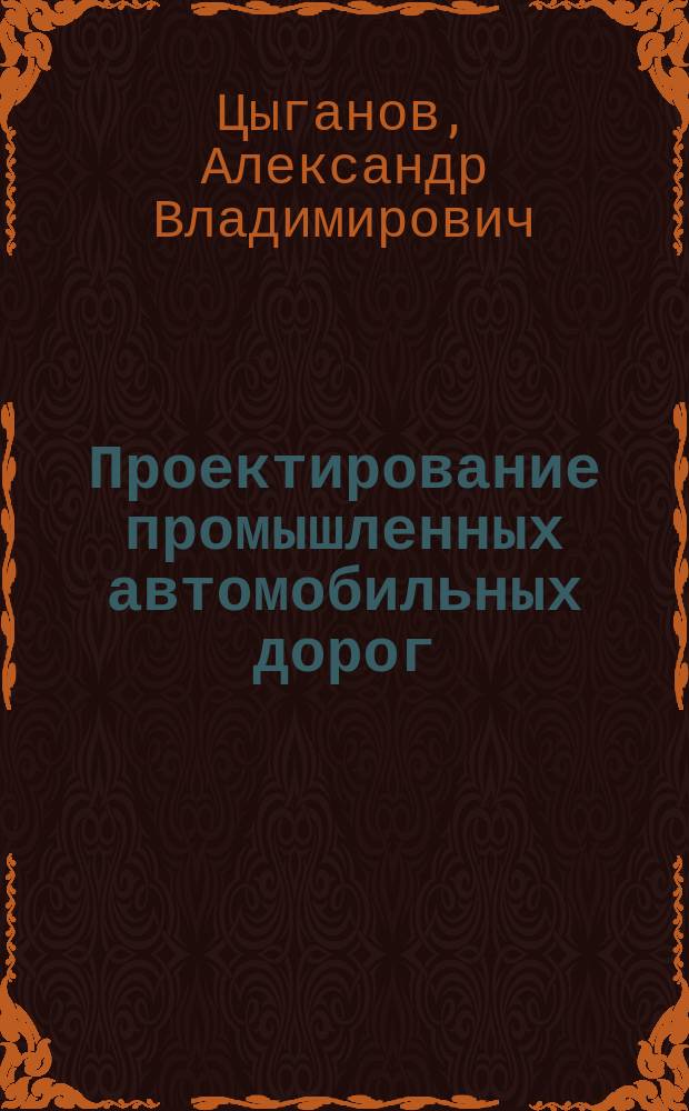 Проектирование промышленных автомобильных дорог : практикум