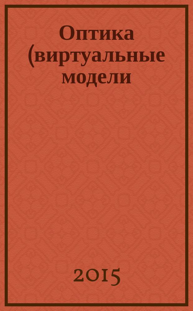 Оптика (виртуальные модели) : методические указания к лабораторным работам для студентов всех направлений подготовки, реализуемых НИУ МГСУ