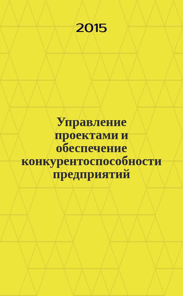 Управление проектами и обеспечение конкурентоспособности предприятий : учебное пособие