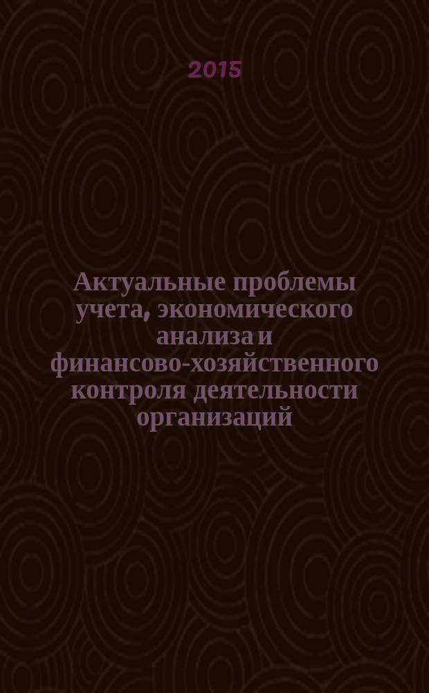 Актуальные проблемы учета, экономического анализа и финансово-хозяйственного контроля деятельности организаций : материалы II Международной заочной научно-практической конференции, Воронеж, 5 декабря 2014 г. [в 2 ч. Ч. 1