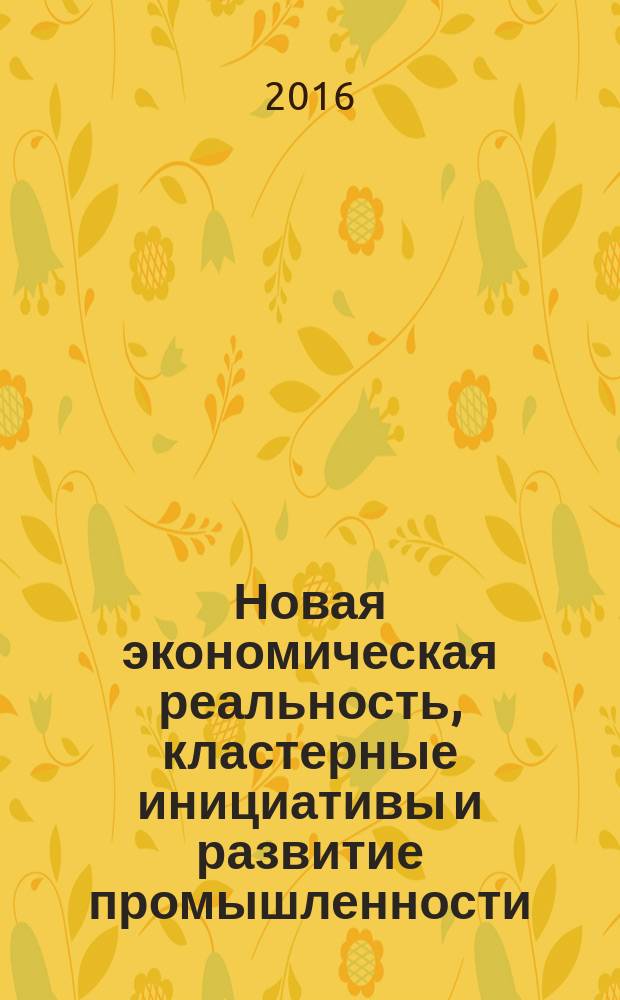 Новая экономическая реальность, кластерные инициативы и развитие промышленности (ИНПРОМ - 2016) : труды Международной научно-практической конференции, 19-26 мая 2016 года