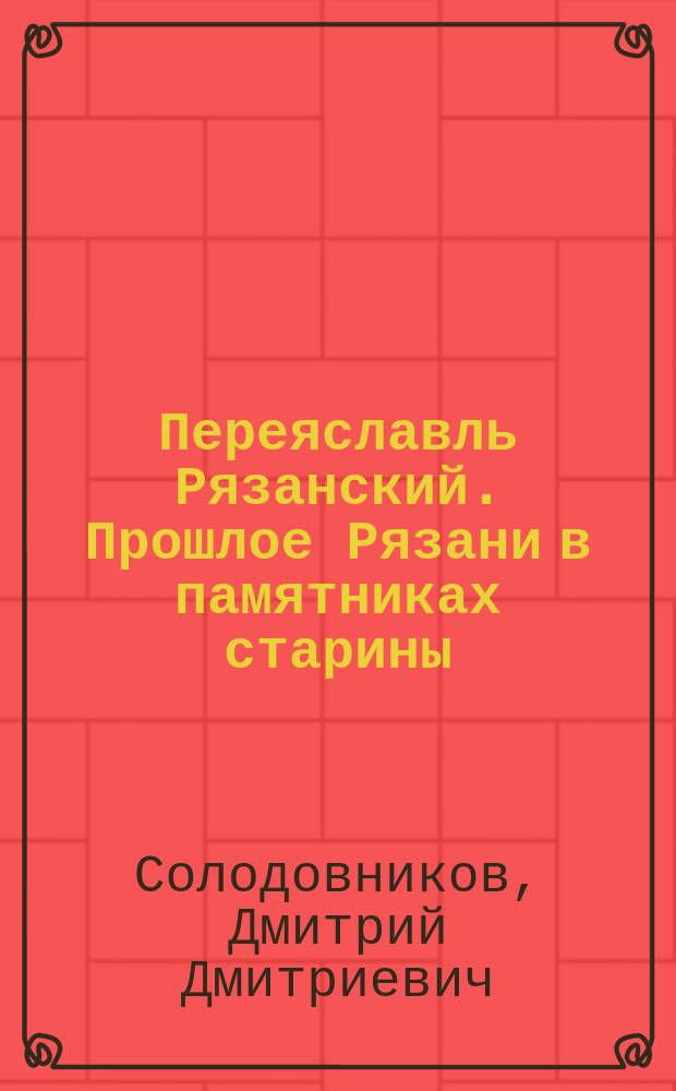 Переяславль Рязанский. Прошлое Рязани в памятниках старины