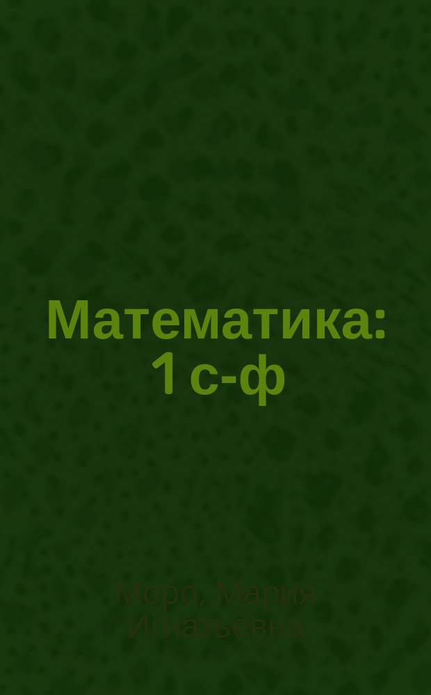 Математика : 1 с-ф : татар телендә гомуми белем бирү оешмалары өчен д-лек : 2 кис = Математика