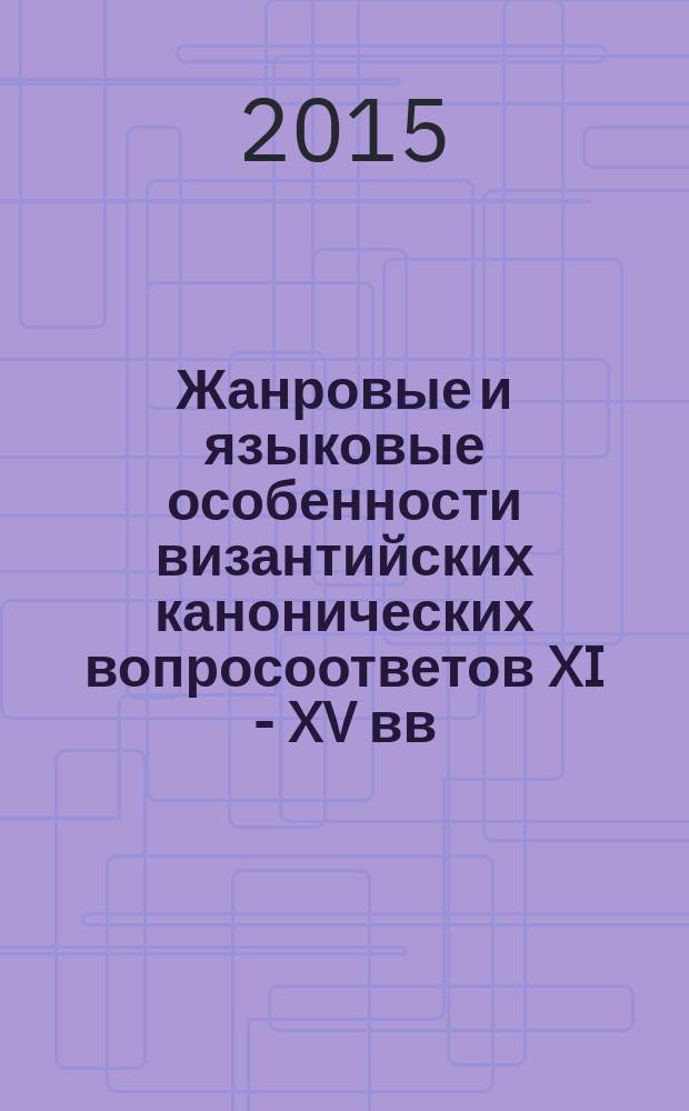 Жанровые и языковые особенности византийских канонических вопросоответов XI - XV вв. : автореферат диссертации на соискание ученой степени кандидата филологических наук : специальность 10.02.14 <Классическая филология, византийская и новогреческая филология>