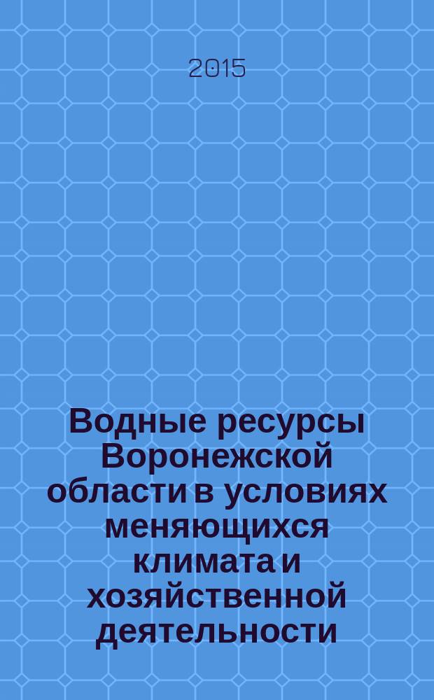 Водные ресурсы Воронежской области в условиях меняющихся климата и хозяйственной деятельности : монография