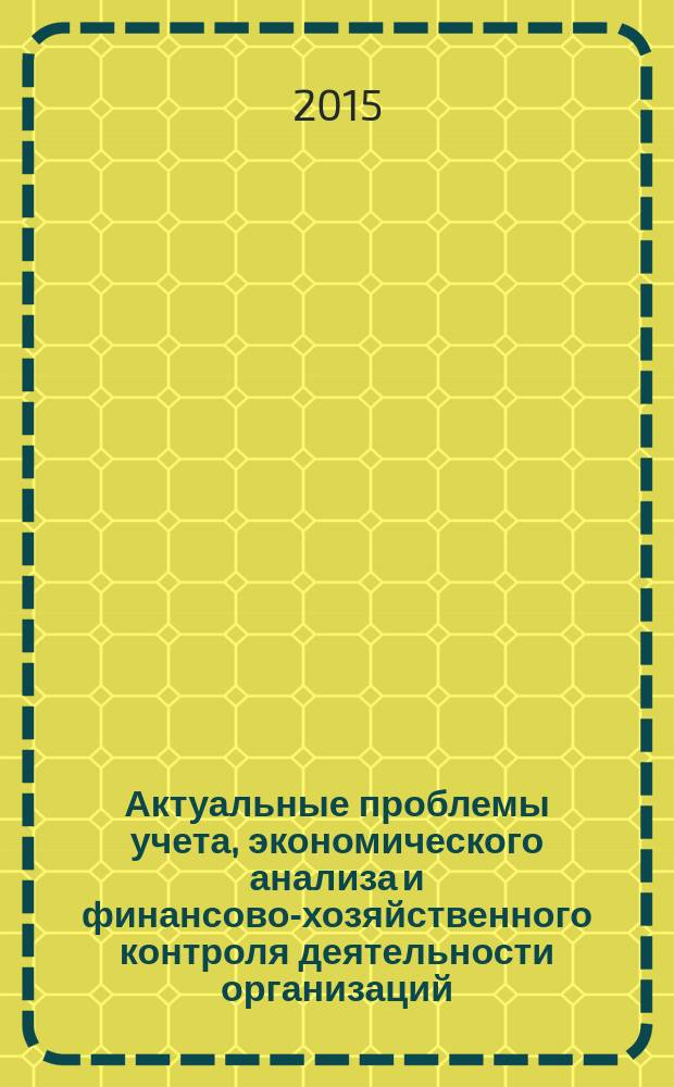Актуальные проблемы учета, экономического анализа и финансово-хозяйственного контроля деятельности организаций : материалы II Международной заочной научно-практической конференции, Воронеж, 5 декабря 2014 г. Ч. 2