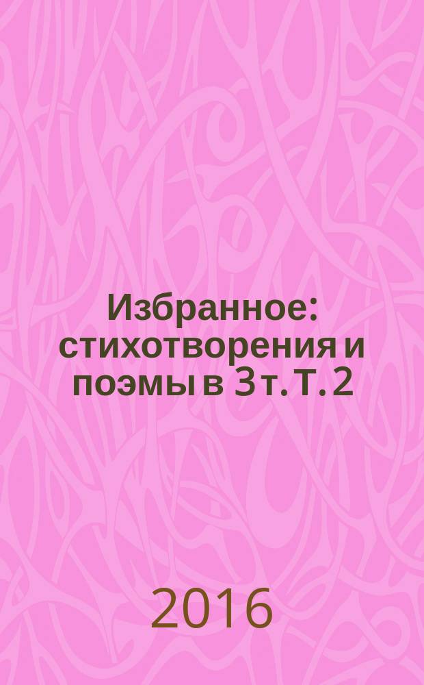Избранное : стихотворения и поэмы в 3 т. Т. 2