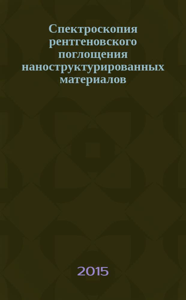 Спектроскопия рентгеновского поглощения наноструктурированных материалов : учебное пособие для вузов [в 3 ч.]. Ч. 1
