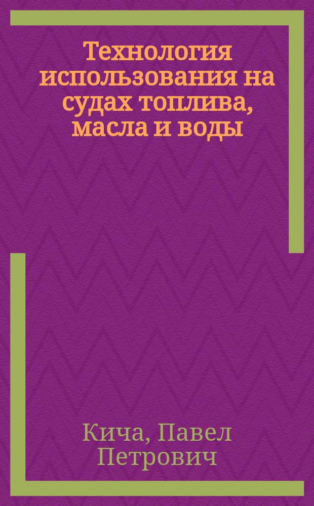 Технология использования на судах топлива, масла и воды : учебное пособие : для студентов (курсантов) морских специальностей вузов региона