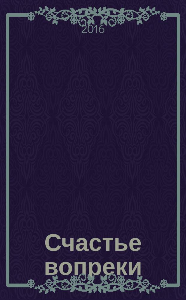 Счастье вопреки : избранные поэтические произведения