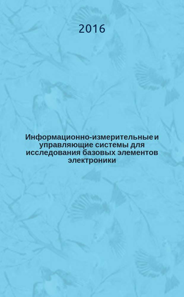 Информационно-измерительные и управляющие системы для исследования базовых элементов электроники : монография