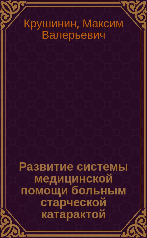Развитие системы медицинской помощи больным старческой катарактой (на примере ГБУЗ СО "СОКБ ь1") : автореферат дис. на соиск. уч. степ. кандидата медицинских наук : специальность 14.02.03 <общественное здоровье>