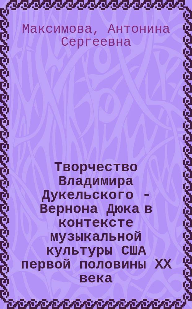 Творчество Владимира Дукельского - Вернона Дюка в контексте музыкальной культуры США первой половины XX века : автореферат дис. на соиск. уч. степ. кандидата искусствоведения : специальность 17.00.02 <музыкальное искусство>