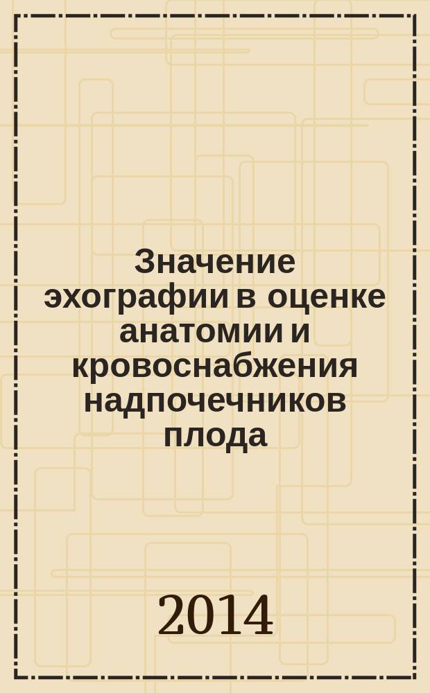 Значение эхографии в оценке анатомии и кровоснабжения надпочечников плода : автореферат диссертации на соискание ученой степени кандидата медицинских наук : специальность 14.01.13 <Лучевая диагностика, лучевая терапия>