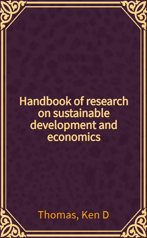 Handbook of research on sustainable development and economics = Справочник по исследованиям в области устойчивого развития и экономики