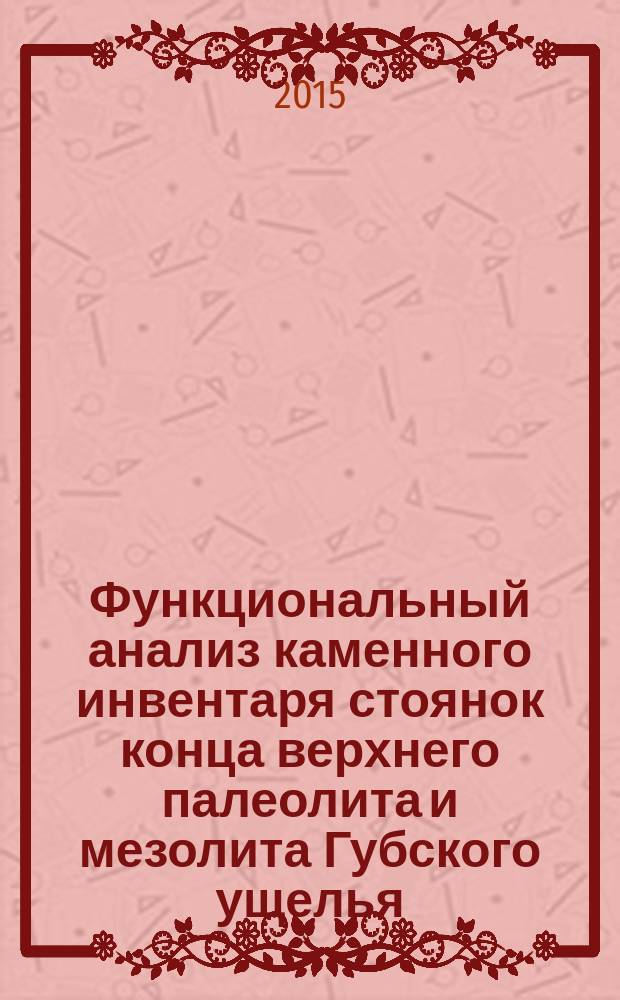 Функциональный анализ каменного инвентаря стоянок конца верхнего палеолита и мезолита Губского ущелья : автореферат диссертации на соискание ученой степени кандидата исторических наук : специальность 07.00.06 <Археология>