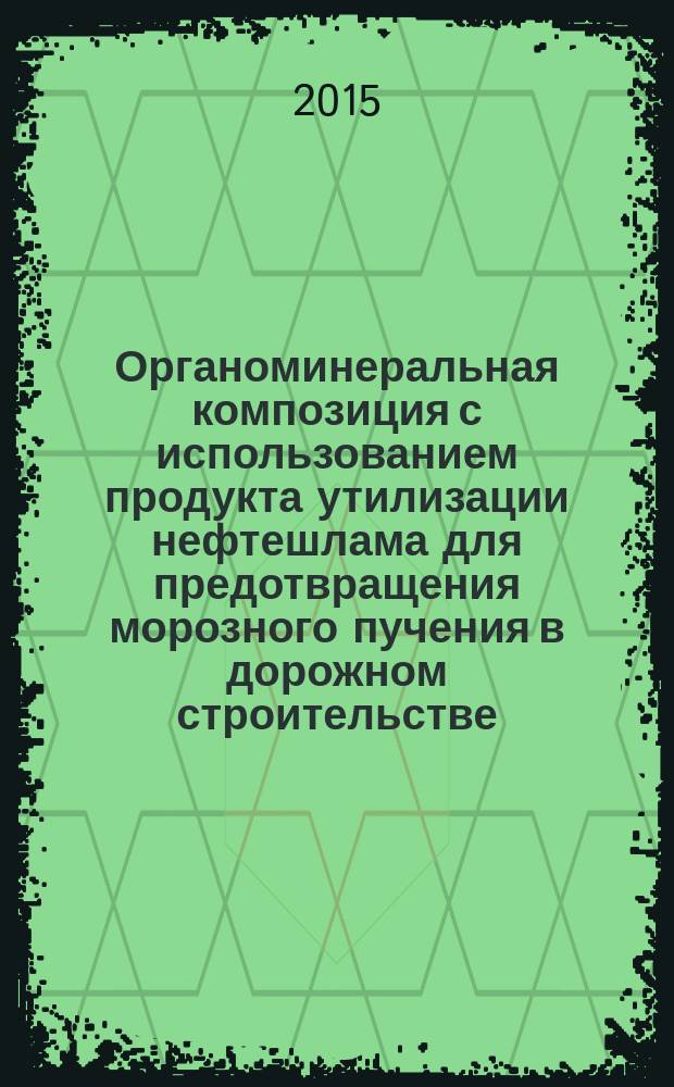 Органоминеральная композиция с использованием продукта утилизации нефтешлама для предотвращения морозного пучения в дорожном строительстве : автореферат диссертации на соискание ученой степени кандидата технических наук : специальность 05.23.05 <Строительные материалы и изделия>