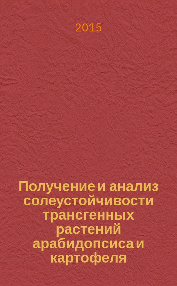 Получение и анализ солеустойчивости трансгенных растений арабидопсиса и картофеля, экспрессирующих гетерологичные гены вакуолярных антипортеров HvNHX2 или HvNHX3 : автореферат диссертации на соискание ученой степени кандидата биологических наук : специальность 03.01.05 <Физиология и биохимия растений>