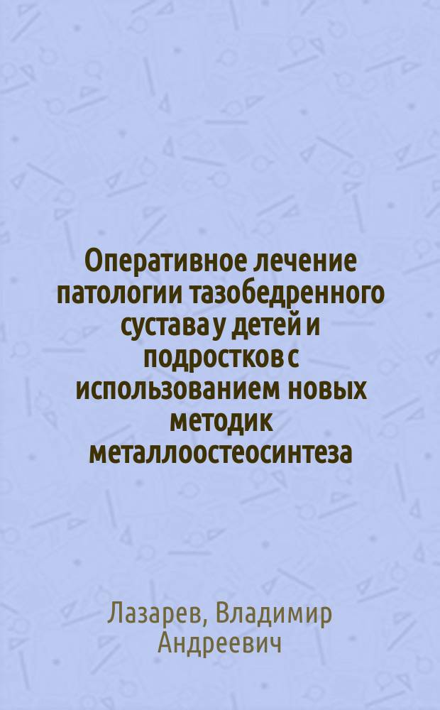 Оперативное лечение патологии тазобедренного сустава у детей и подростков с использованием новых методик металлоостеосинтеза : автореферат диссертации на соискание ученой степени кандидата медицинских наук : специальность 14.01.15 <Травматология и ортопедия>