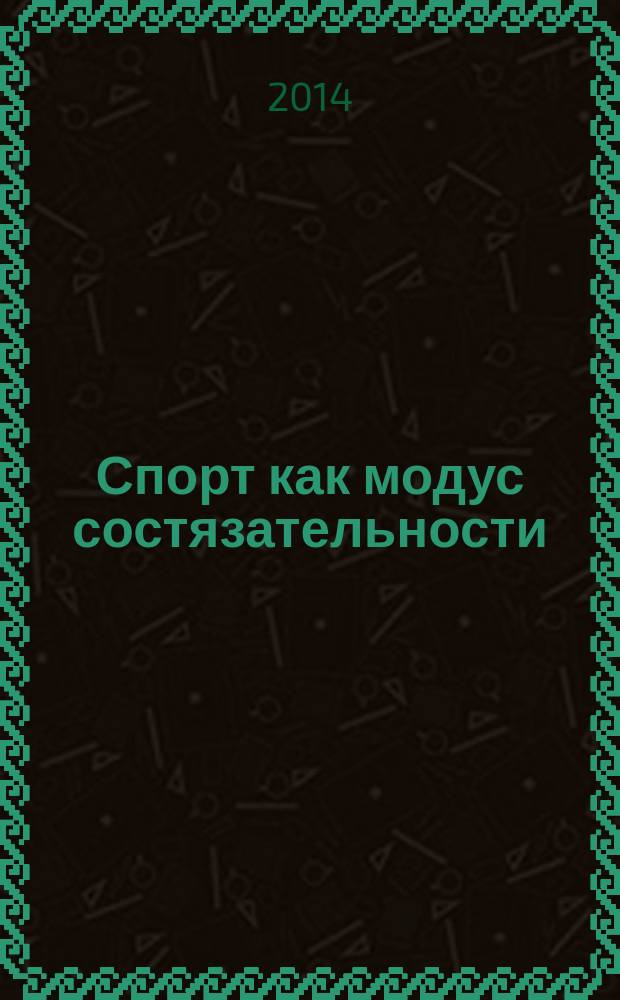 Спорт как модус состязательности : монография