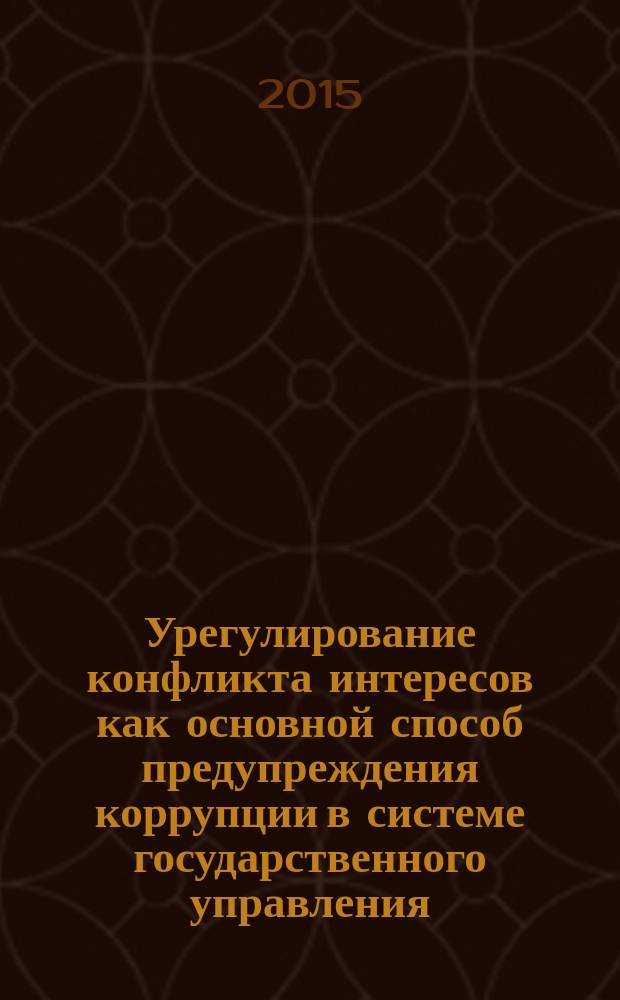 Урегулирование конфликта интересов как основной способ предупреждения коррупции в системе государственного управления : автореферат дис. на соиск. уч. степ. кандидата юридических наук : специальность 12.00.14 <административное право>