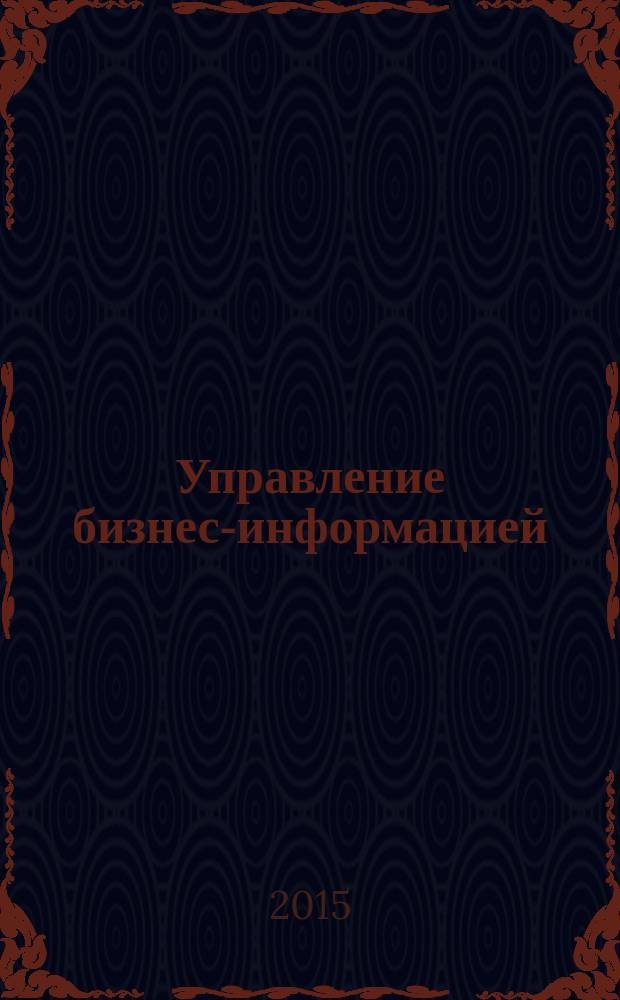 Управление бизнес-информацией : учебное пособие : для магистрантов, обучающихся по направлениям "Прикладная информатика" и "Бизнес-информатика"