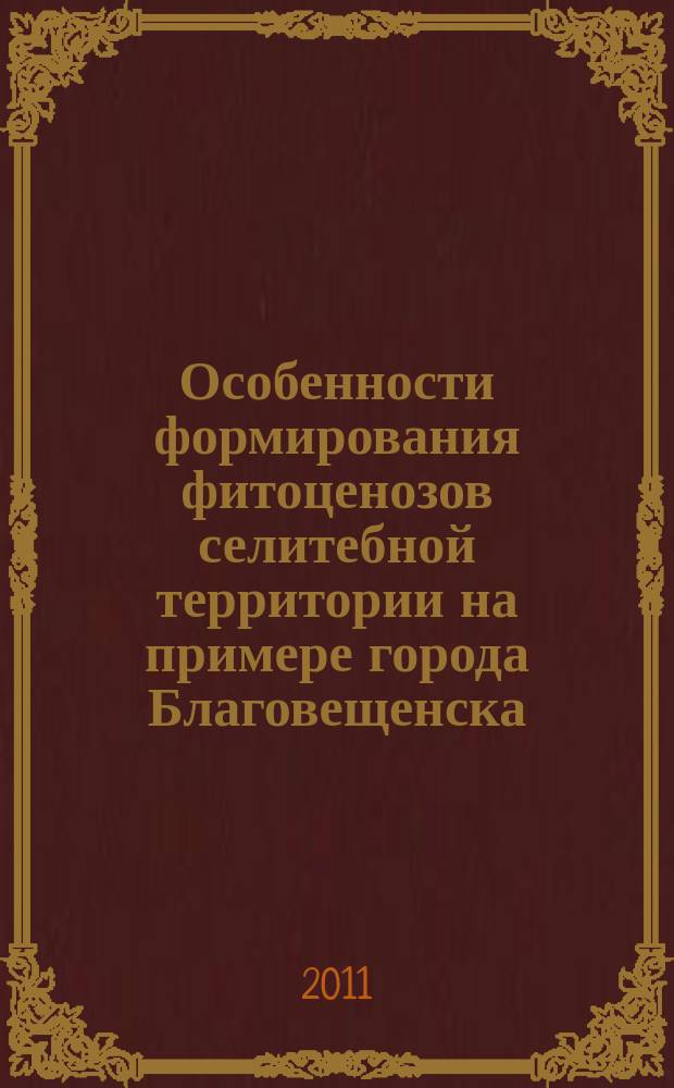 Особенности формирования фитоценозов селитебной территории на примере города Благовещенска : монография