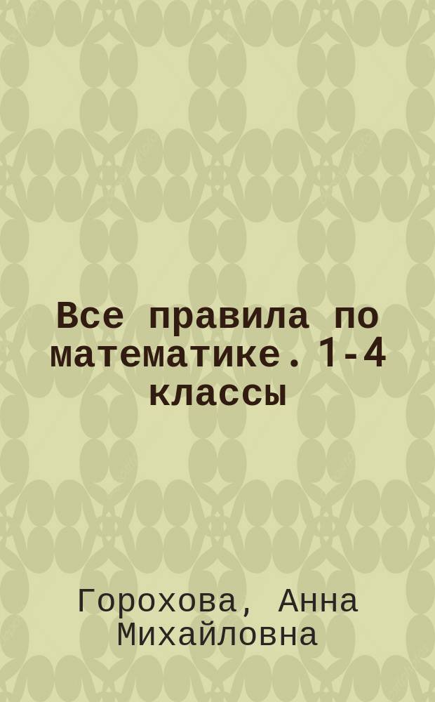 Все правила по математике. 1-4 классы : для младшего школьного возраста : 6+