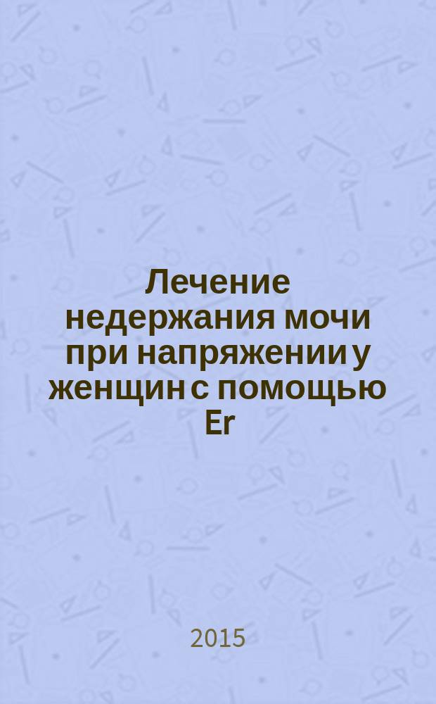 Лечение недержания мочи при напряжении у женщин с помощью Er:YAG-лазера : автореферат диссертации на соискание ученой степени кандидата медицинских наук : специальность 14.01.01 <Акушерство и гинекология>
