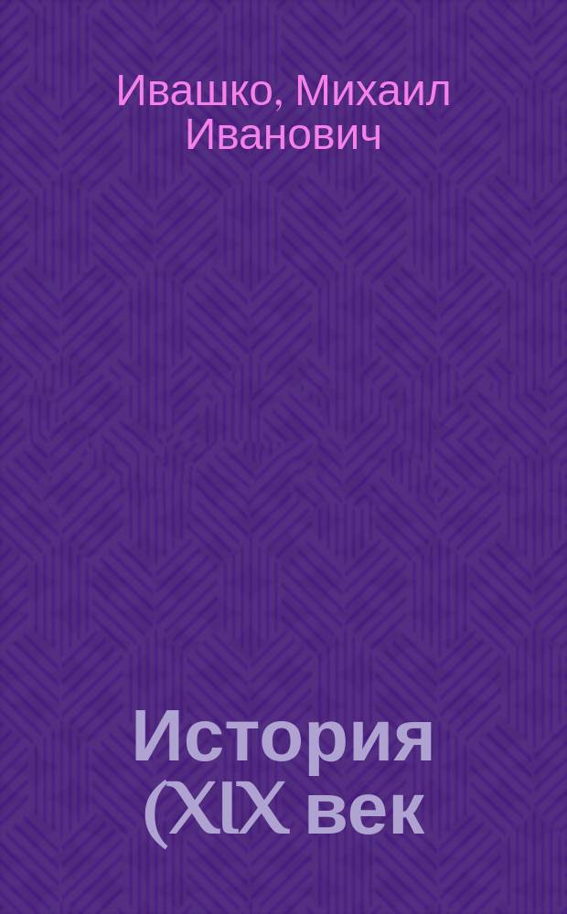 История (XIX век) : учебное пособие : (схемы, таблицы, комментарии)