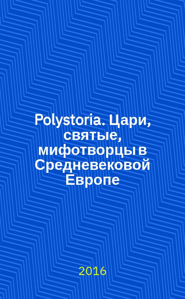 Polystoria. Цари, святые, мифотворцы в Средневековой Европе : сборник