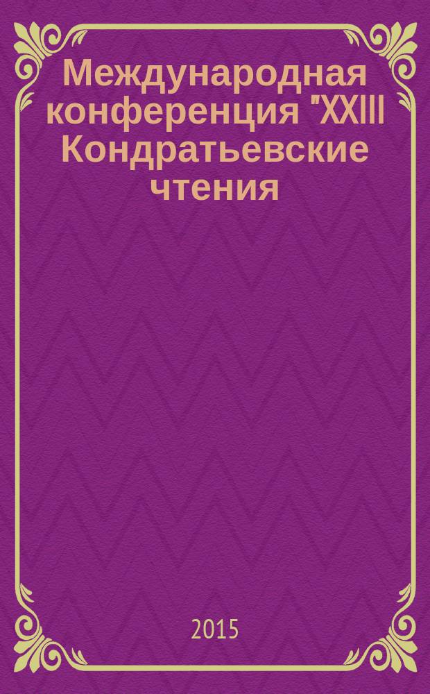 Международная конференция "XXIII Кондратьевские чтения: Тупики глобальной экономики, поиск новой научной парадигмы" Москва, 25-30 октября 2015 г. : статьи участников конференции