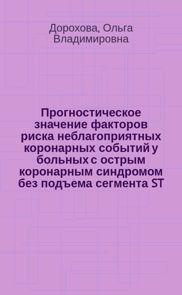Прогностическое значение факторов риска неблагоприятных коронарных событий у больных с острым коронарным синдромом без подъема сегмента ST : автореферат диссертации на соискание ученой степени кандидата медицинских наук : специальность 14.01.05 <Кардиология>