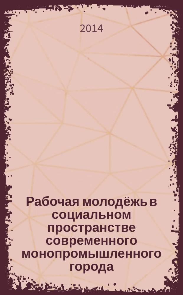 Рабочая молодёжь в социальном пространстве современного монопромышленного города : автореферат диссертации на соискание ученой степени кандидата социологических наук : специальность 22.00.04 <Социальная структура, социальные институты и процессы>