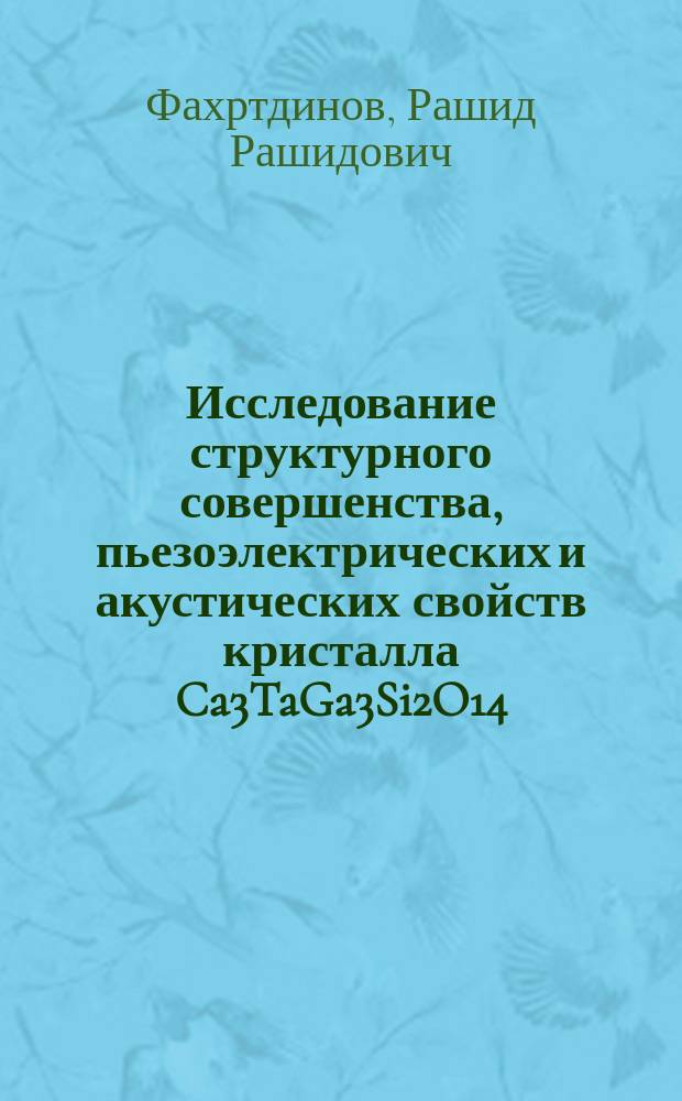 Исследование структурного совершенства, пьезоэлектрических и акустических свойств кристалла Ca3TaGa3Si2O14 : автореферат диссертации на соискание ученой степени кандидата физико-математических наук : специальность 05.27.01 <Твердотельная электроника, радиоэлектронные компоненты, микро- и наноэлектроника на квантовых эффектах>
