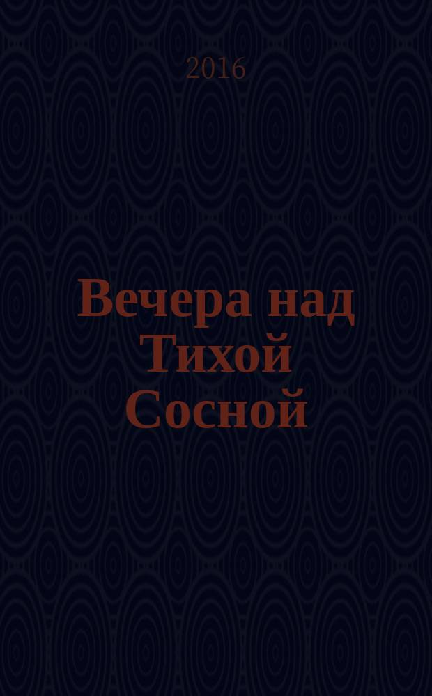 Вечера над Тихой Сосной : легенды старого Бирюча